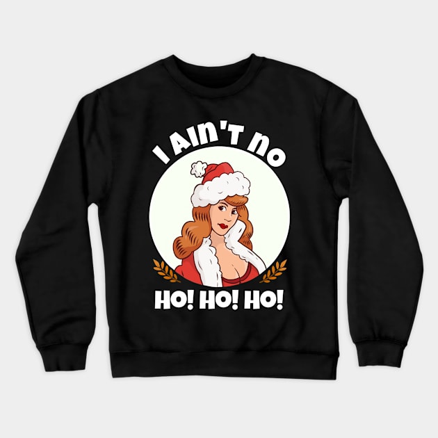 Womens I Ain't  no Ho Ho Ho funny I Aint no ho Christmas Crewneck Sweatshirt by Nadey